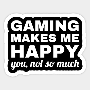 Gaming Makes Me Happy You Not So Much, gaming lover Sticker